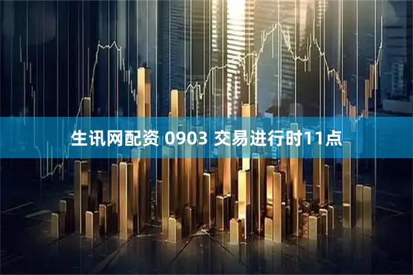 生讯网配资 0903 交易进行时11点