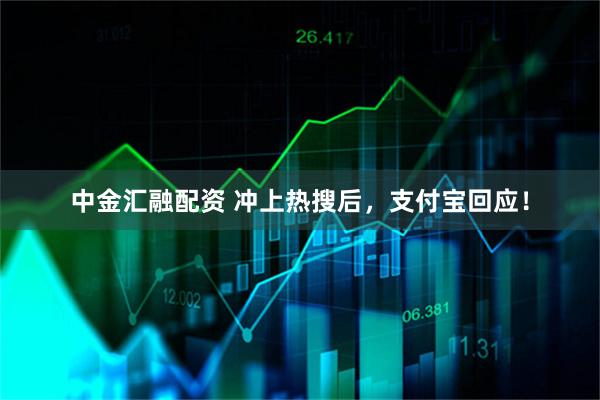 中金汇融配资 冲上热搜后，支付宝回应！